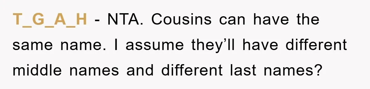 T_G_A_H - NTA. Cousins can have the same name. I assume they’ll have different middle names and different last names?