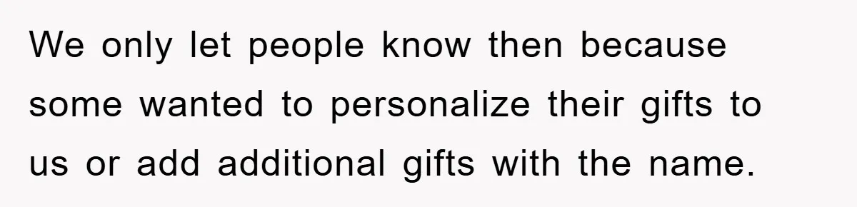 We only let people know then because some wanted to personalize their gifts to us or add additional gifts with the name.
