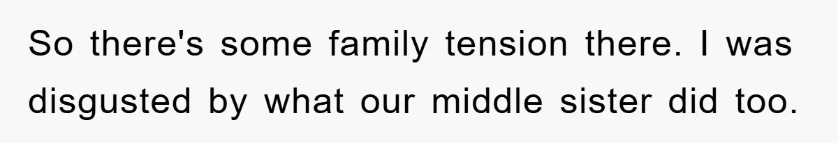 So there's some family tension there. I was disgusted by what our middle sister did too.