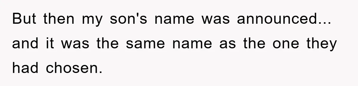 But then my son's name was announced... and it was the same name as the one they had chosen.