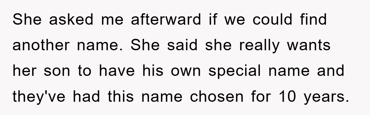 She asked me afterward if we could find another name. She said she really wants her son to have his own special name and they've had this name chosen for...
