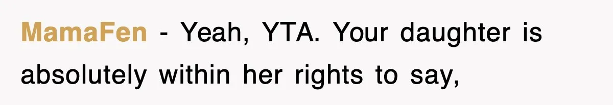 MamaFen − Yeah, YTA. Your daughter is absolutely within her rights to say,