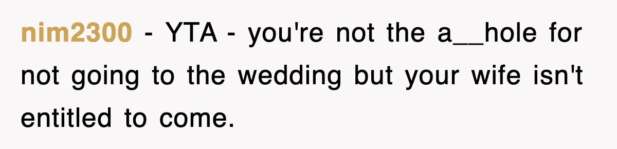 nim2300 − YTA - you're not the a__hole for not going to the wedding but your wife isn't entitled to come.