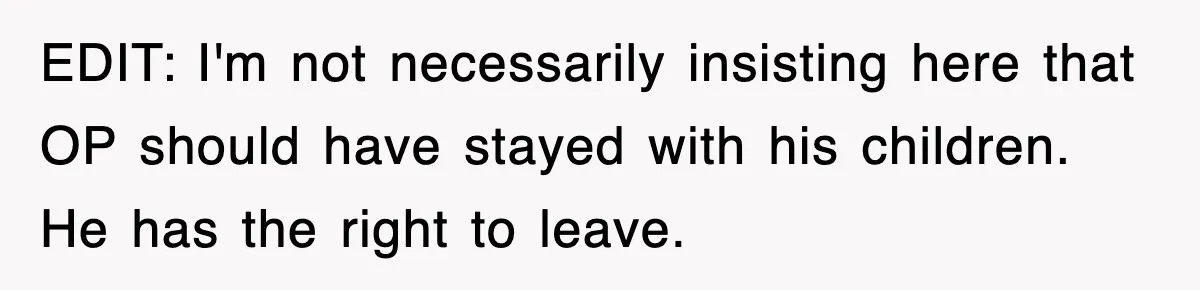 EDIT: I'm not necessarily insisting here that OP should have stayed with his children. He has the right to leave.