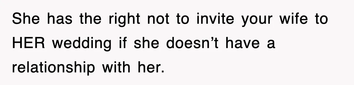 She has the right not to invite your wife to HER wedding if she doesn’t have a relationship with her.