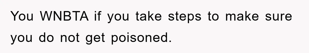 You WNBTA if you take steps to make sure you do not get poisoned.