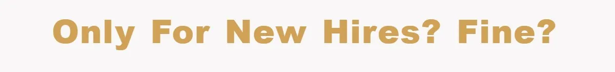 Only for new hires? Fine?