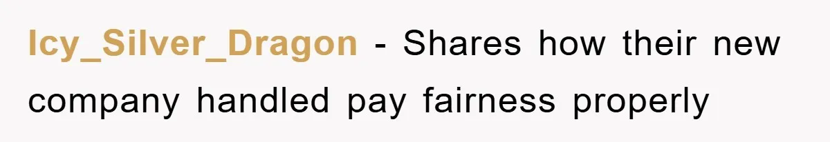 Icy_Silver_Dragon − Shares how their new company handled pay fairness properly