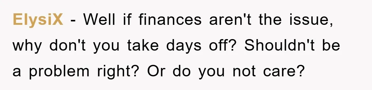 Man Admits He Botched Mother's Day, Then Gets Mad When Wife Retaliates ElysiX - Well if finances aren't the issue, why don't you take days off? Shouldn't be a problem right? Or do you not care?