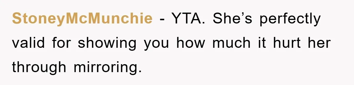 Man Admits He Botched Mother's Day, Then Gets Mad When Wife Retaliates StoneyMcMunchie - YTA. She’s perfectly valid for showing you how much it hurt her through mirroring.