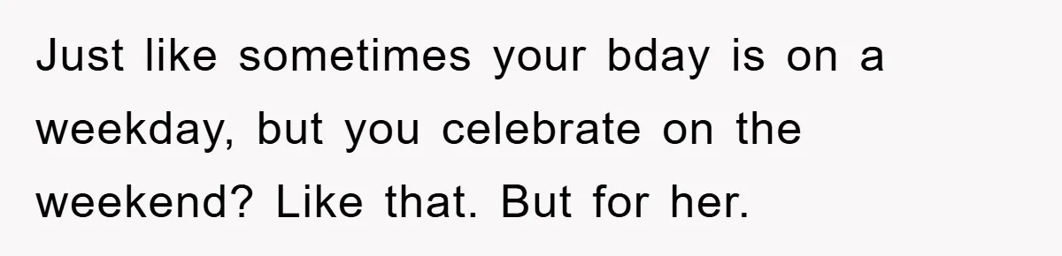Man Admits He Botched Mother's Day, Then Gets Mad When Wife Retaliates Just like sometimes your bday is on a weekday, but you celebrate on the weekend? Like that. But for her.