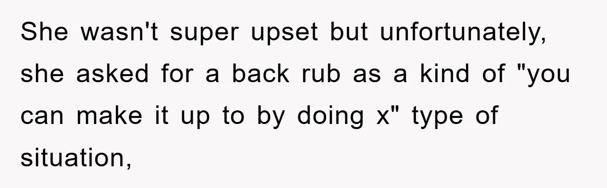 Man Admits He Botched Mother's Day, Then Gets Mad When Wife Retaliates She wasn't super upset but unfortunately, she asked for a back rub as a kind of "you can make it up to by doing x" type of situation,