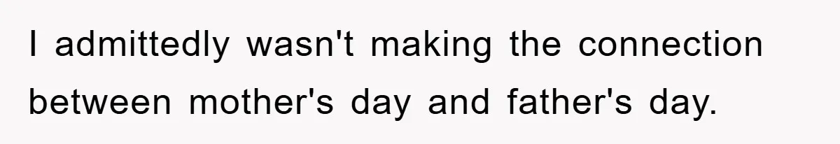 Man Admits He Botched Mother's Day, Then Gets Mad When Wife Retaliates I admittedly wasn't making the connection between mother's day and father's day.