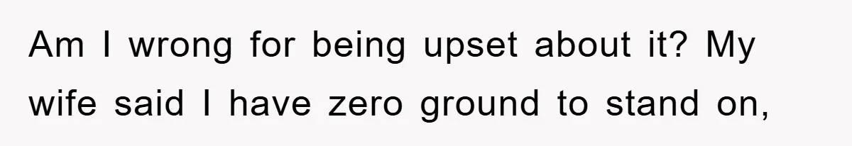 Man Admits He Botched Mother's Day, Then Gets Mad When Wife Retaliates Am I wrong for being upset about it? My wife said I have zero ground to stand on,