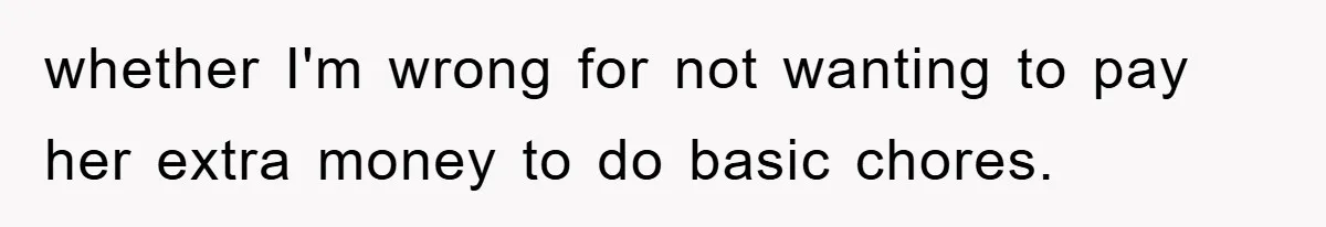 whether I'm wrong for not wanting to pay her extra money to do basic chores.