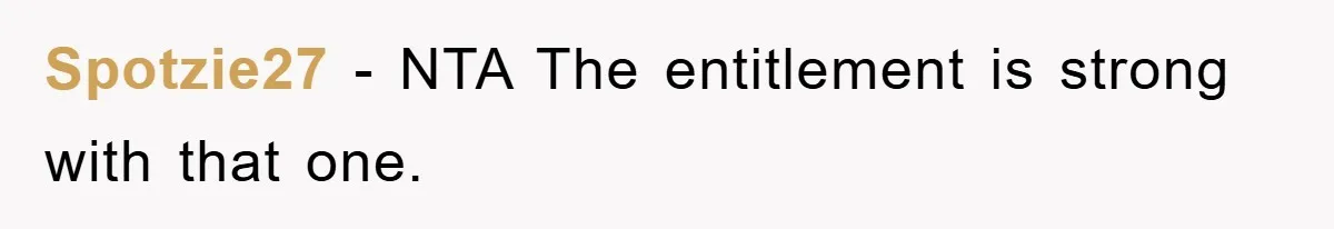 Spotzie27 - NTA The entitlement is strong with that one.