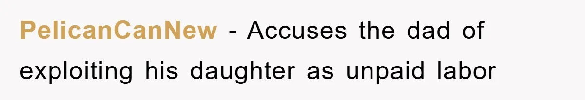 PelicanCanNew − Accuses the dad of exploiting his daughter as unpaid labor