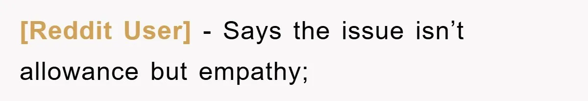 [Reddit User] − Says the issue isn’t allowance but empathy;