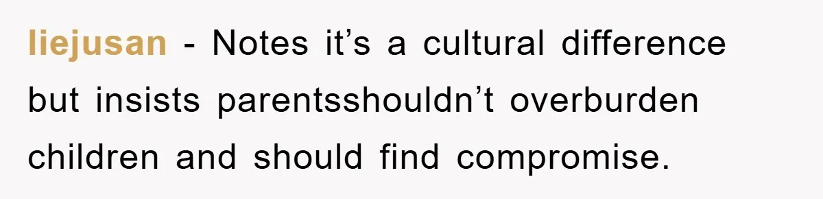 liejusan − Notes it’s a cultural difference but insists parentsshouldn’t overburden children and should find compromise.