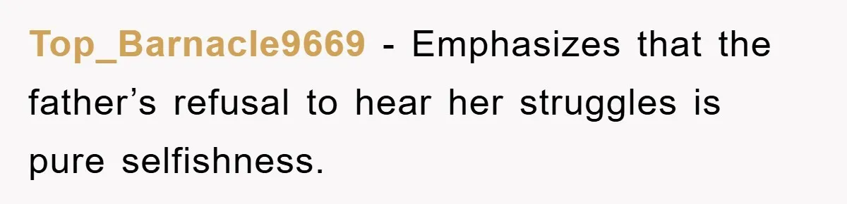 Top_Barnacle9669 − Emphasizes that the father’s refusal to hear her struggles is pure selfishness.