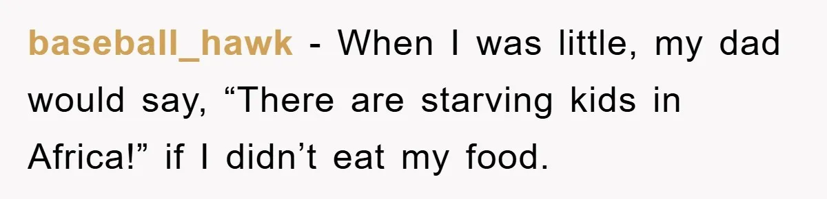 Kid Gets Revenge After Mom Forces Them To Eat Salad For Years, Serves A “Salad” Mom Will Never Forget baseball_hawk − When I was little, my dad would say, “There are starving kids in Africa!” if I didn’t eat my food.