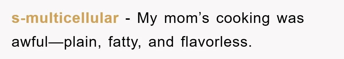 Kid Gets Revenge After Mom Forces Them To Eat Salad For Years, Serves A “Salad” Mom Will Never Forget s-multicellular − My mom’s cooking was awful—plain, fatty, and flavorless.