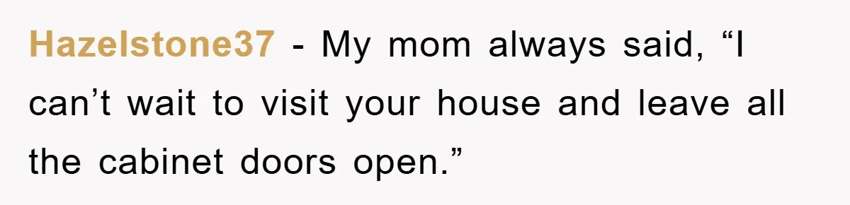 Kid Gets Revenge After Mom Forces Them To Eat Salad For Years, Serves A “Salad” Mom Will Never Forget Hazelstone37 − My mom always said, “I can’t wait to visit your house and leave all the cabinet doors open.”
