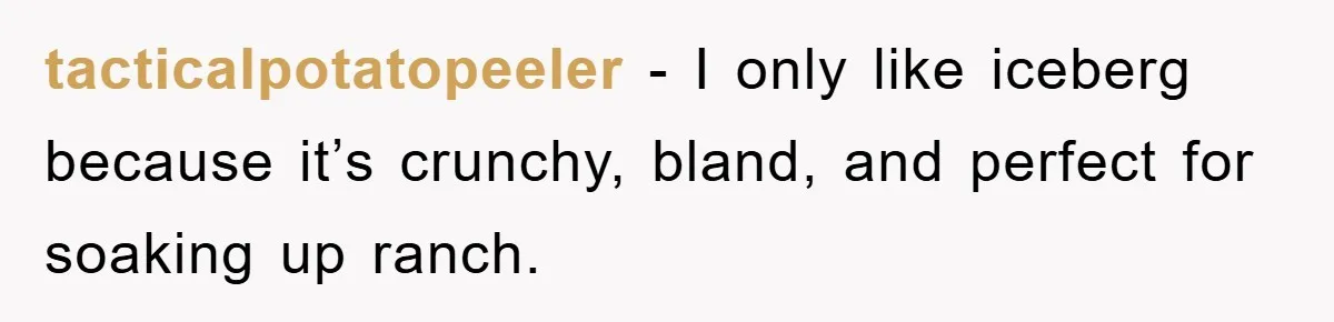 Kid Gets Revenge After Mom Forces Them To Eat Salad For Years, Serves A “Salad” Mom Will Never Forget tacticalpotatopeeler − I only like iceberg because it’s crunchy, bland, and perfect for soaking up ranch.