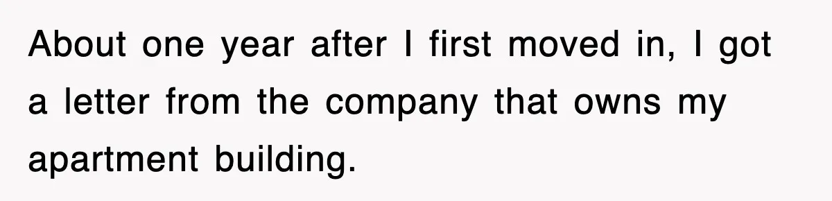 About one year after I first moved in, I got a letter from the company that owns my apartment building.