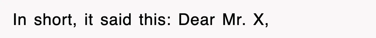 In short, it said this: Dear Mr. X,