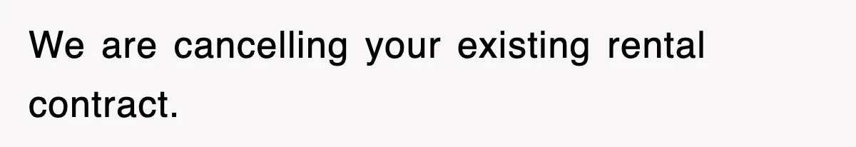 We are cancelling your existing rental contract.