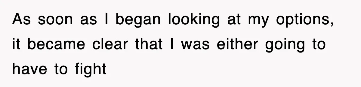 As soon as I began looking at my options, it became clear that I was either going to have to fight