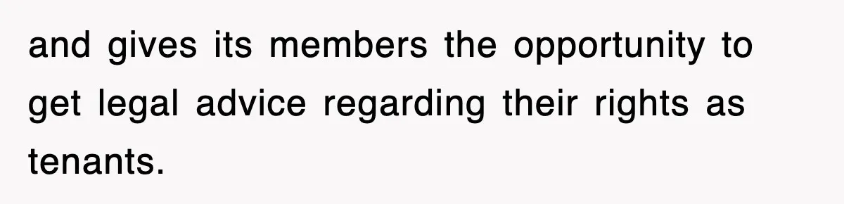 and gives its members the opportunity to get legal advice regarding their rights as tenants.