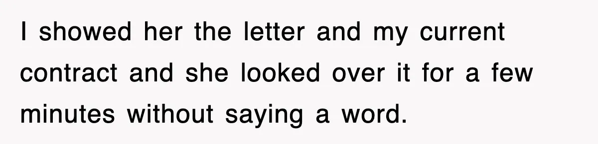 I showed her the letter and my current contract and she looked over it for a few minutes without saying a word.