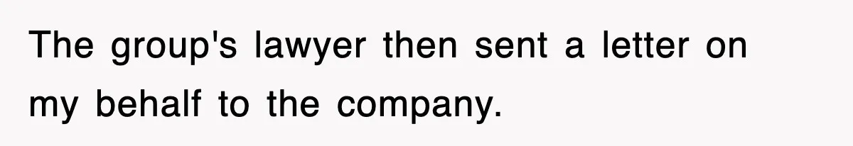 The group's lawyer then sent a letter on my behalf to the company.