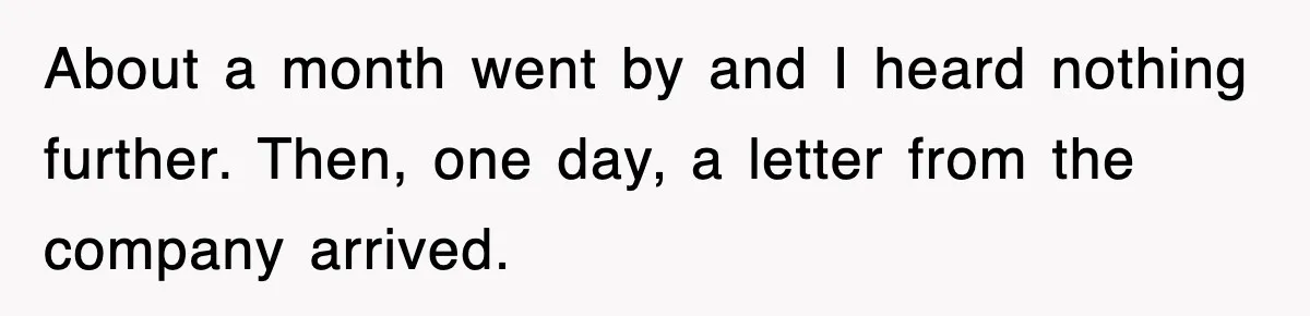 About a month went by and I heard nothing further. Then, one day, a letter from the company arrived.