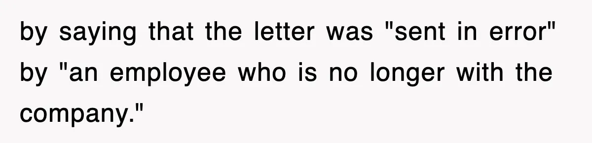 by saying that the letter was "sent in error" by "an employee who is no longer with the company."