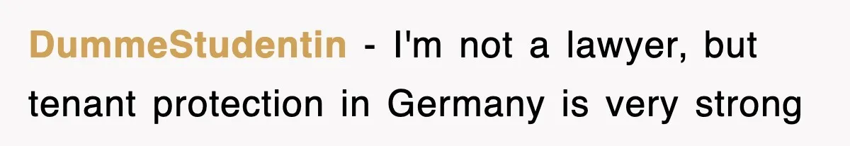 DummeStudentin − I'm not a lawyer, but tenant protection in Germany is very strong