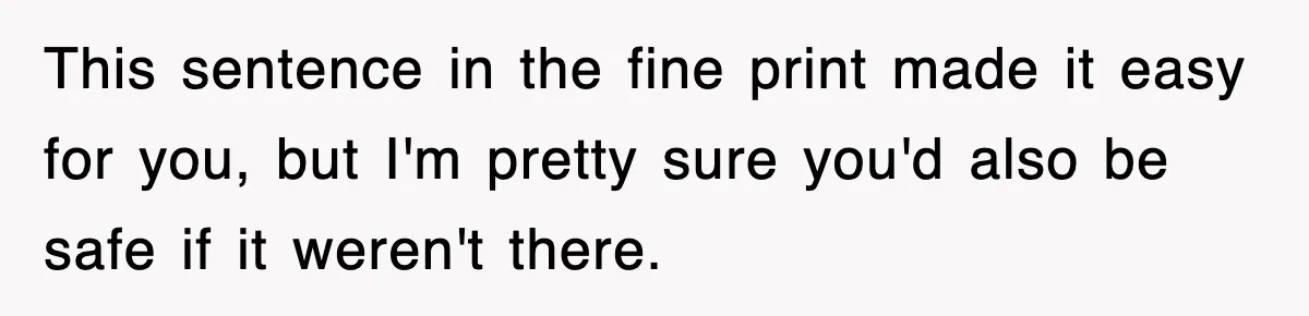 This sentence in the fine print made it easy for you, but I'm pretty sure you'd also be safe if it weren't there.