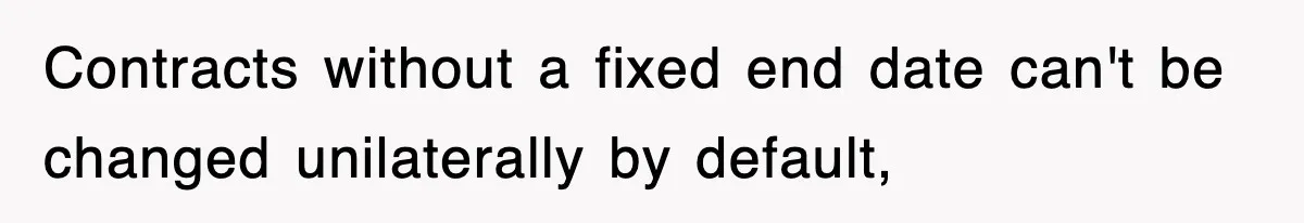 Contracts without a fixed end date can't be changed unilaterally by default,