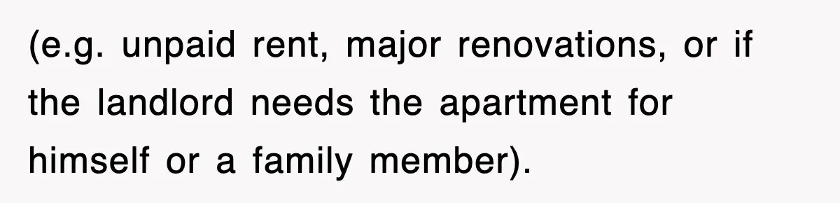 (e.g. unpaid rent, major renovations, or if the landlord needs the apartment for himself or a family member).