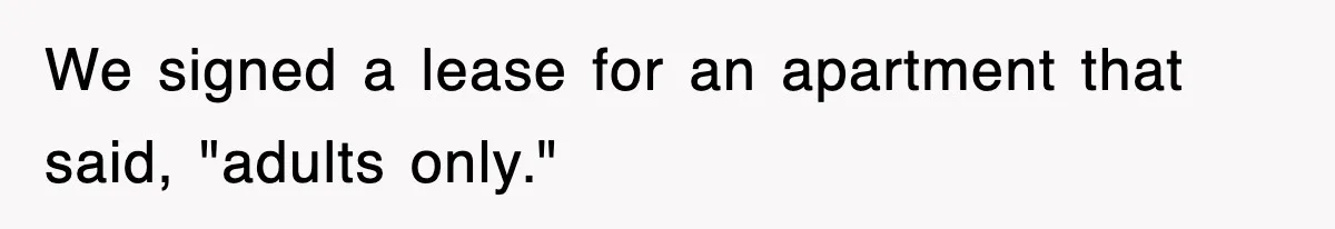 We signed a lease for an apartment that said, "adults only."