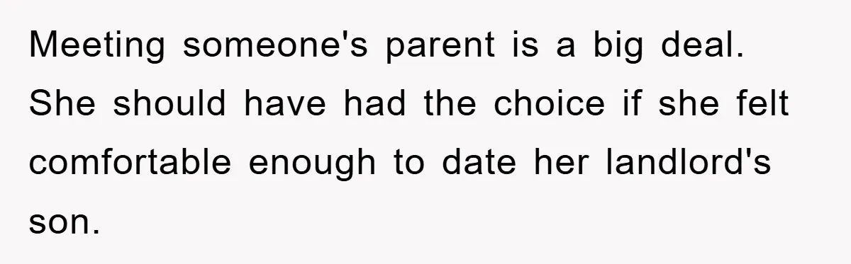 Meeting someone's parent is a big deal. She should have had the choice if she felt comfortable enough to date her landlord's son.