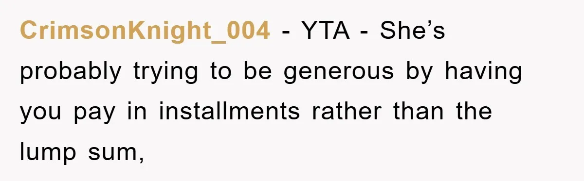 CrimsonKnight_004 − YTA - She’s probably trying to be generous by having you pay in installments rather than the lump sum,