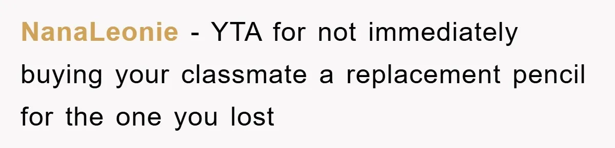 NanaLeonie − YTA for not immediately buying your classmate a replacement pencil for the one you lost