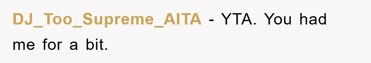 DJ_Too_Supreme_AITA − YTA. You had me for a bit.
