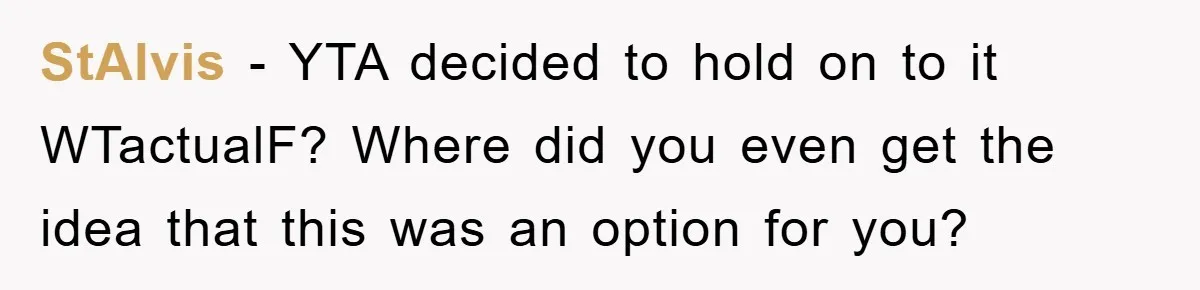 StAlvis − YTA decided to hold on to it WTactualF? Where did you even get the idea that this was an option for you?