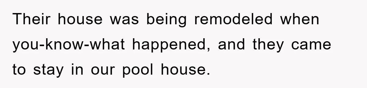 Woman’s Sister-In-Law Couldn’t Stop Making Snide Remarks, Until One Poolside Comment Went Too Far Their house was being remodeled when you-know-what happened, and they came to stay in our pool house.