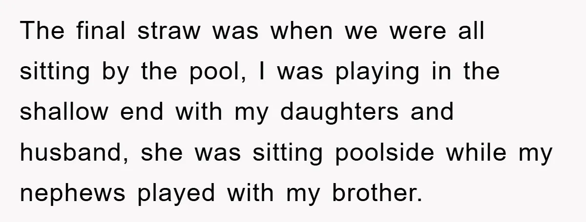 Woman’s Sister-In-Law Couldn’t Stop Making Snide Remarks, Until One Poolside Comment Went Too Far The final straw was when we were all sitting by the pool, I was playing in the shallow end with my daughters and husband, she was sitting poolside while my...