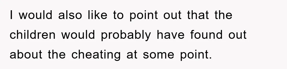 Woman’s Sister-In-Law Couldn’t Stop Making Snide Remarks, Until One Poolside Comment Went Too Far I would also like to point out that the children would probably have found out about the cheating at some point.